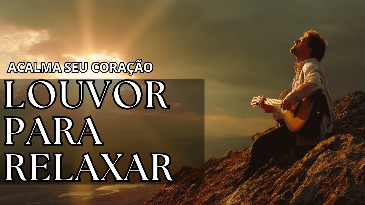 LOUVOR PARA RELAXAR | Playlist para acalmar e relaxar / oração / meditação / estudar