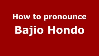 How to pronounce Bajio Hondo