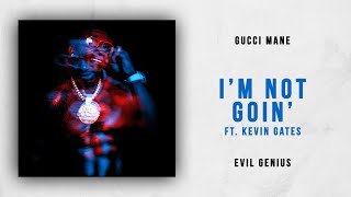 Gucci Mane - I'm Not Goin' Ft. Kevin Gates (Evil Genius)