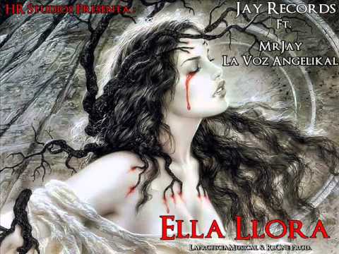 Jay Records Ft MrJay La voz Angelikal - Ella llora (Prod. LaprofeciaMusical & Rb One )
