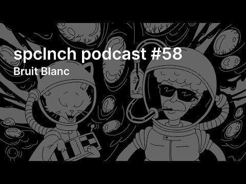 spclnch podcast #58 / Bruit Blanc