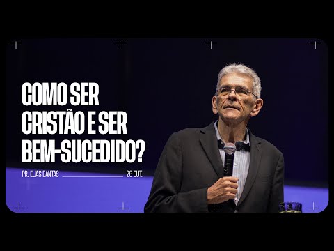 Como ser cristão e ser bem-sucedido? | Pr. Elias Dantas