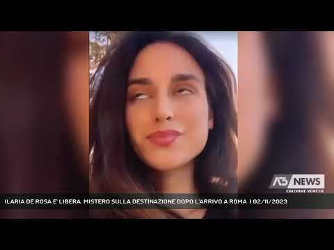 ILARIA DE ROSA E' LIBERA. MISTERO SULLA DESTINAZIONE DOPO L'ARRIVO A ROMA  | 02/11/2023