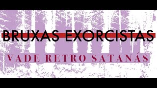 Bruxas Exorcistas - Vade Retro Satanás (Clipe Oficial)