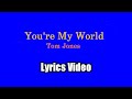 You Re My World Tom Jones Lyrics Video