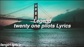 Legend || twenty one pilots Lyrics