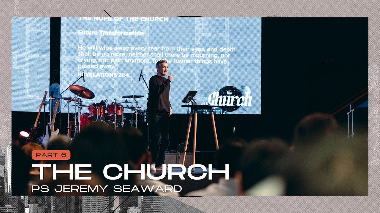 The Church Pt 6 - Ps Jeremy Seaward
