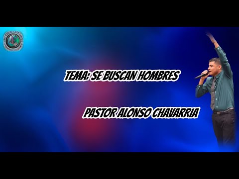 TEMA: SE BUSCAN HOMBRES// PASTOR ALONSO CHAVARRIA