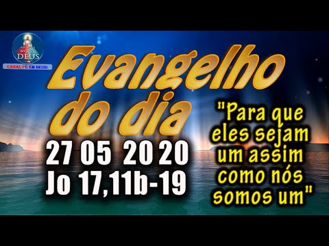 EVANGELHO DO DIA 27/05/2020, COM REFLEXÃO. Evangelho (Jo 17,11b-19)