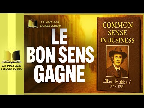 Le Bon Sens Qui Rend Riche : Les 8 Lois d’Elbert Hubbard (Livre Audios🎧)