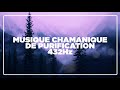 MUSIQUE CHAMANIQUE PUISSANTE DE PURIFICATION 432Hz