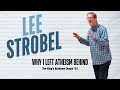 Why I Left Atheism and Became A Christian | Lee Strobel