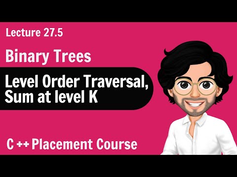 Level Order Traversal , Sum at Kth Level In Binary Tree | C++ Placement Course | Lecture 27.5