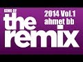 Ahmet BB - 2014 Vol.1 King Of The Remixes ( 45:32 ...