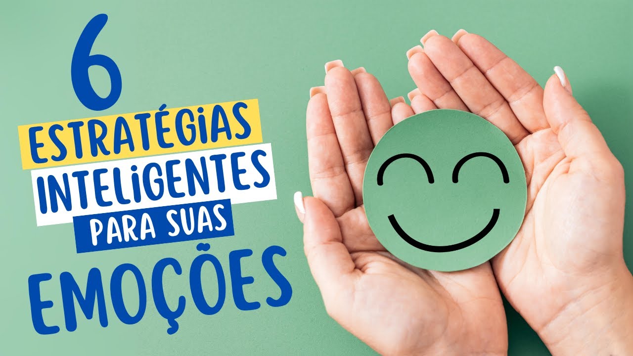 6 estratégias inteligentes para lidar com suas emoções