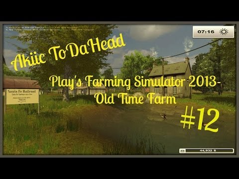 Akiic ToDaHead Plays Farming Simulator 2013 Old Family Farm S2E12- OH MY GOD ITS EARLY!