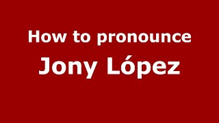 How to pronounce Jony López