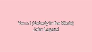 You &amp; I (Nobody in the World) John Legend (lyrics)