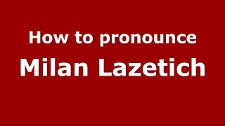 How to pronounce Milan Lazetich