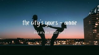 the city&#39;s yours annie but it’s the best part - “so take it all” for 10 mins looped