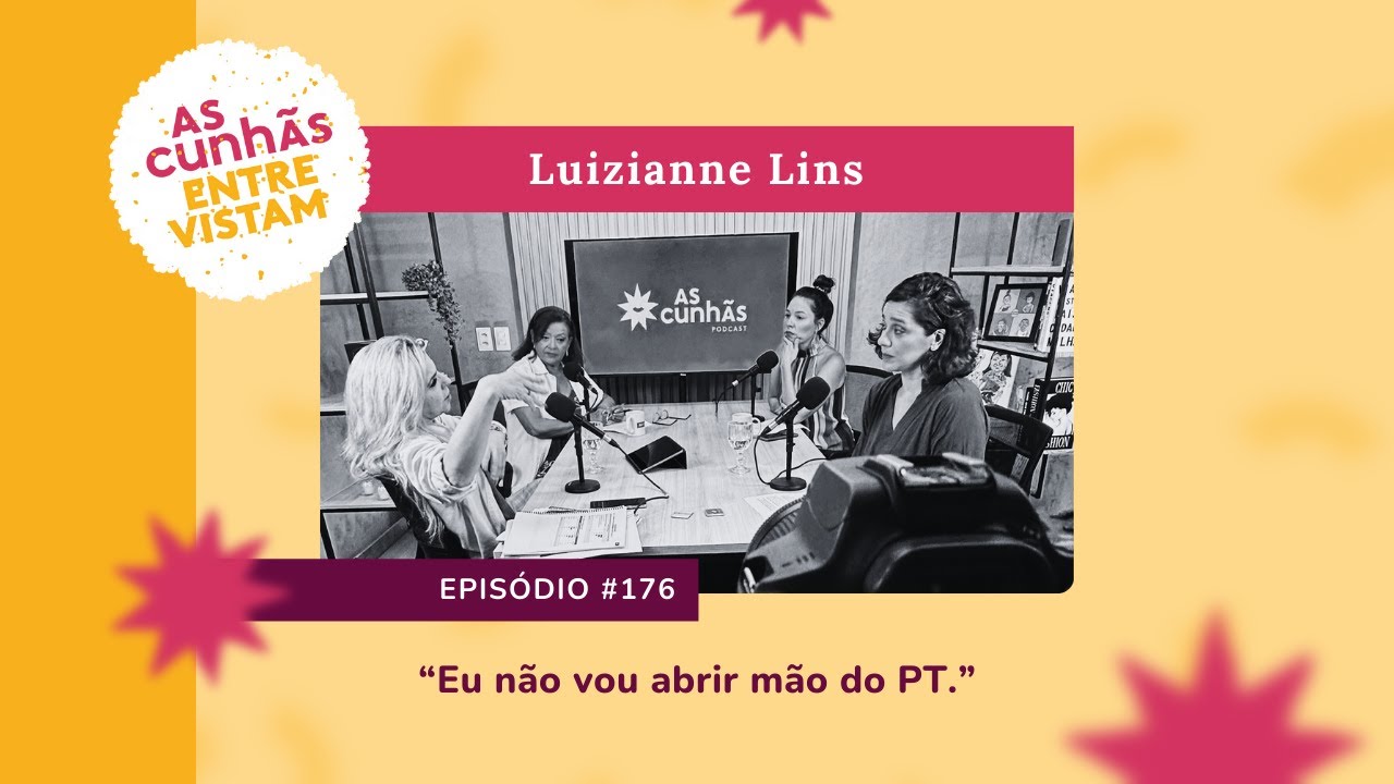 Episódio 176 - As Cunhãs entrevistam Luizianne Lins: "Eu não vou abrir mão do PT"