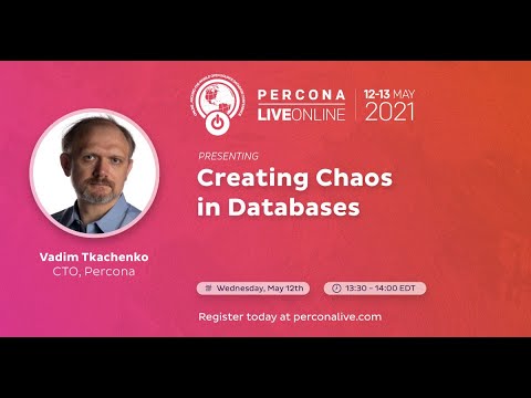 Vadim Tkachenko - Percona - Creating Chaos in Databases - Percona Live 2021