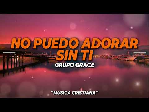 No Puedo Adorar Sin Ti + De Nada Me Vale - Grupo Grace (Letra/Lyrics)