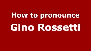 How to pronounce Gino Rossetti