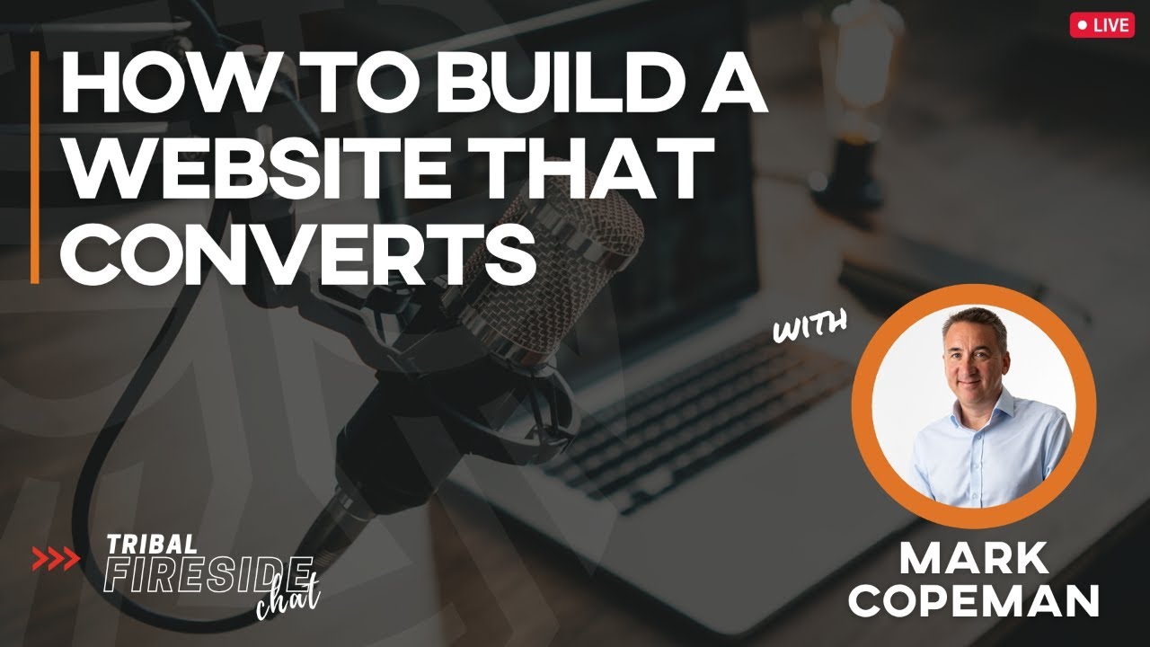 Tribal Fireside Chat: How To Build A Website That Converts - Mark Copeman