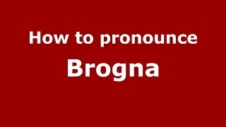 How to pronounce Brogna