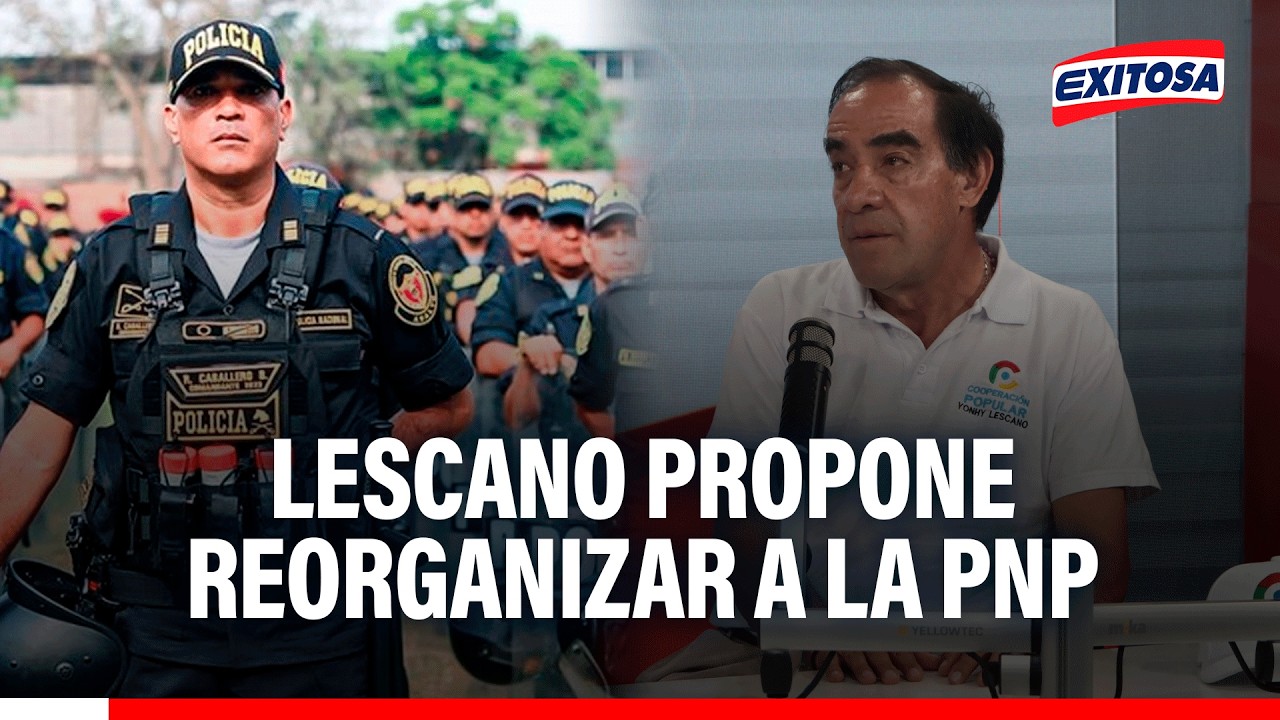 🔴🔵 Yohny Lescano propone reorganizar a la Policía y cuestiona a Óscar Arriola