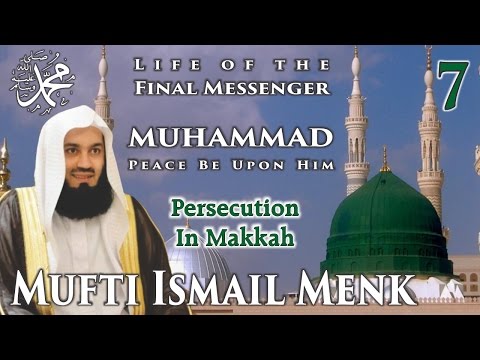 Life Of The Final Messenger - Muhammad pbuh (Seerah) - 07 Persecution In Makkah - Mufti Ismail Menk