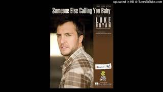 Someone Else Calling You Baby - Luke Bryan