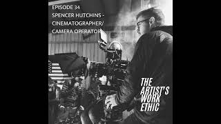 Cinematographer Spencer Hutchins Interview - The Artist's Work Ethic Podcast