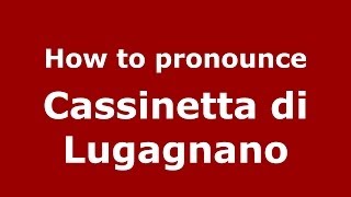 How to pronounce Cassinetta Di Lugagnano