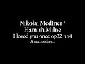 Nikolai Medtner (arr. Hamish Milne): I loved you once op32 no4 (Я вас любил)