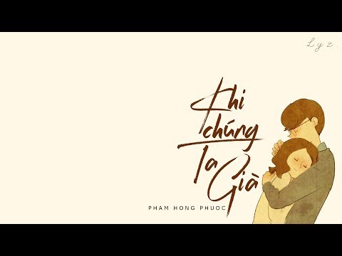 🎧 Khi chúng ta già - Phạm Hồng Phước ft. Hương Giang Idol | Lyrics | Lyz.