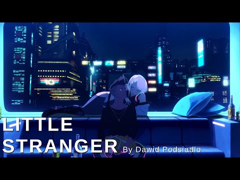 Hey There Little Stranger | Cyberpunk: Edgerunners | "Little Stranger" By Dawid Podsiadlo (MV)