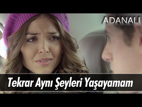 Tekrar aynı şeyleri yaşamak istemiyorum! - Adanalı