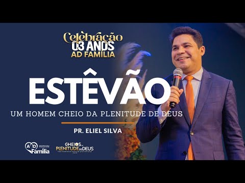 Estêvão: Um homem cheio da plenitude de Deus - Pr. Eliel Silva || Celebração 03 anos AD-FAMÍLIA