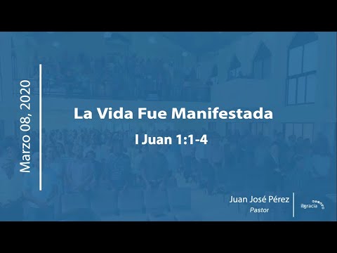 La Vida fue Manifestada - 1 Juan 1:1-4 | Ps. Juan José Pérez