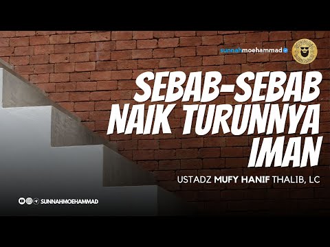 Sebab-Sebab Naik Turunnya Iman - Ustadz Mufy Hanif Thalib, Lc