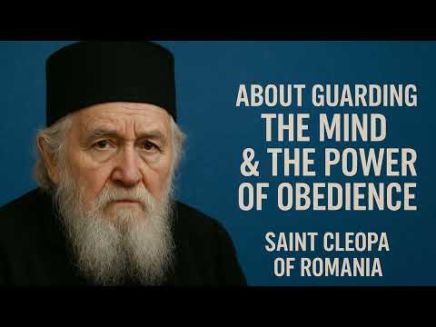 Guarding the Mind and the Power of Obedience – Teachings of Saint Cleopa of Romania