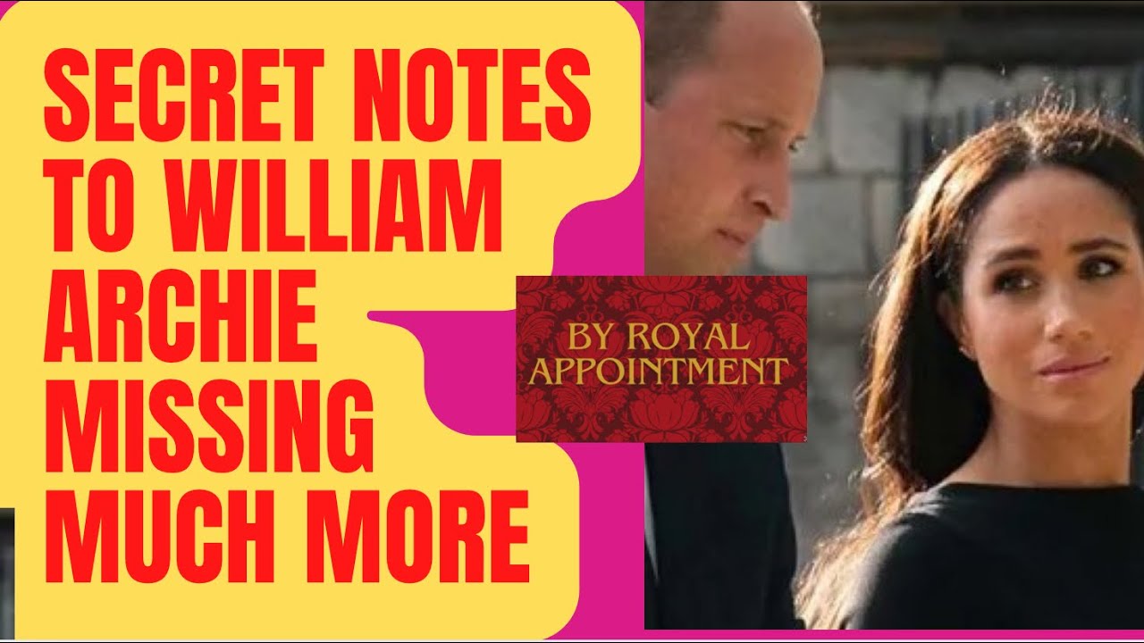 MEGHAN - SECRETS NOTES TO WILLIAM - MISSING ARCHIE +MORE