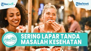 Hati-hati Sering Lapar Tanda Adanya Masalah Kesehatan: Hipoglikemia hingga Gangguan Mental