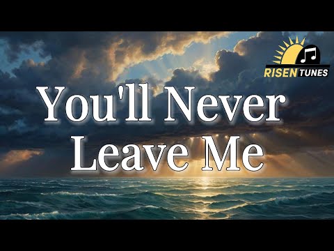 You’ll Never Leave Me | Christian Worship Song 2025 | Official Lyric Video