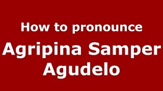 How to pronounce Agripina Samper Agudelo