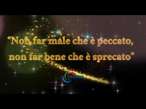 "Non far male che è peccato, non far bene  che è sprecato"