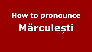 How to pronounce Mărculești