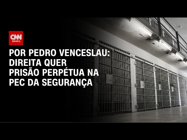 Direita quer incluir prisão perpétua na PEC da Segurança Pública | CNN 360°